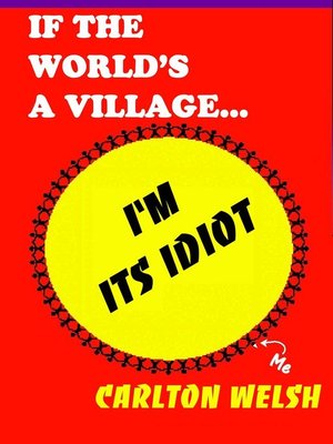 cover image of If the World's a Village, I'm Its Idiot